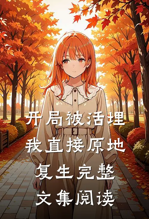 开局被活埋，我直接原地复生完整文集阅读