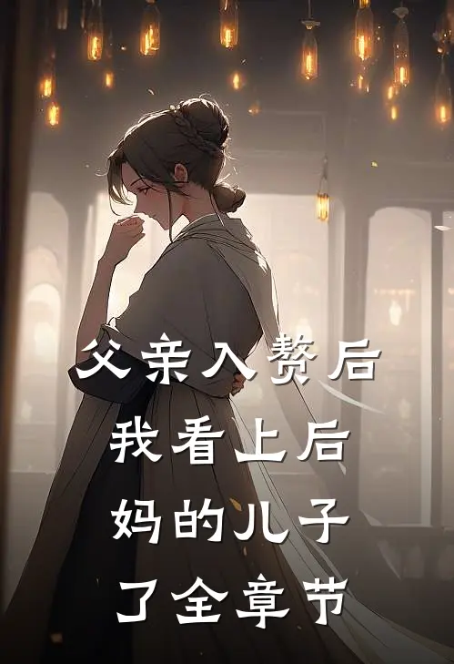 父亲入赘后，我看上后妈的儿子了全章节