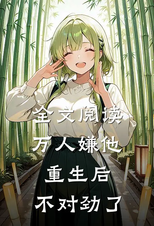 全文阅读万人嫌他重生后，不对劲了