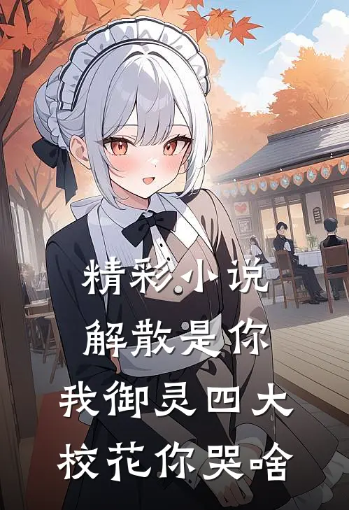 精彩小说解散是你，我御灵四大校花你哭啥