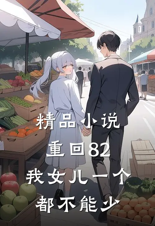 精品小说重回82：我女儿一个都不能少
