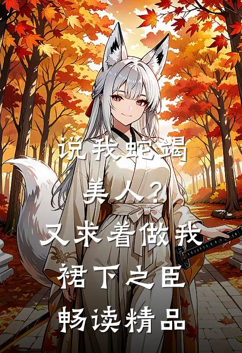 说我蛇竭美人？又求着做我裙下之臣畅读精品