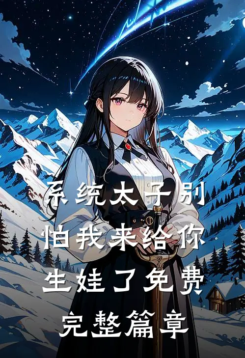 系统太子别怕我来给你生娃了免费完整篇章