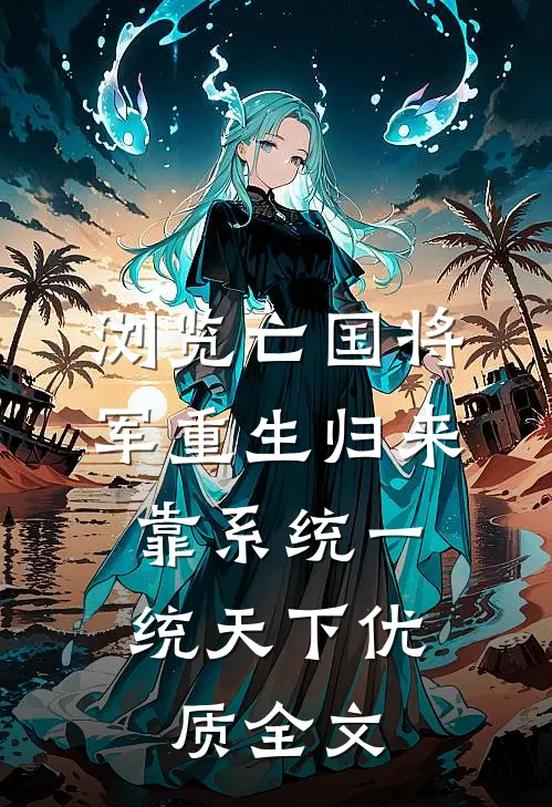 浏览亡国将军重生归来，靠系统一统天下优质全文