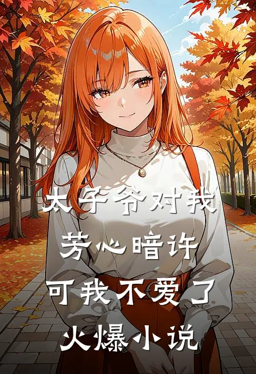 太子爷对我芳心暗许，可我不爱了火爆小说