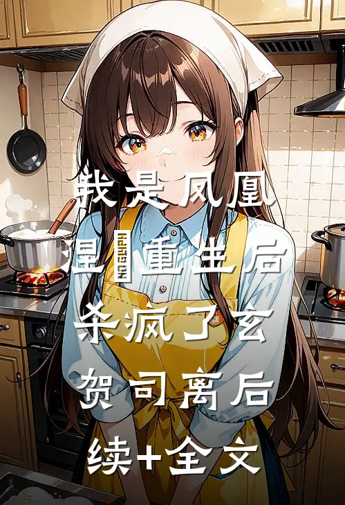 我是凤凰，涅槃重生后杀疯了玄贺司离后续+全文