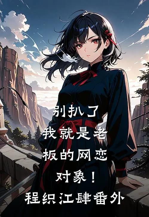 别扒了，我就是老板的网恋对象！程织江肆番外