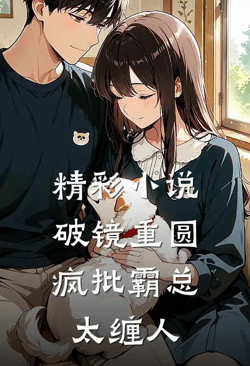 精彩小说破镜重圆：疯批霸总太缠人