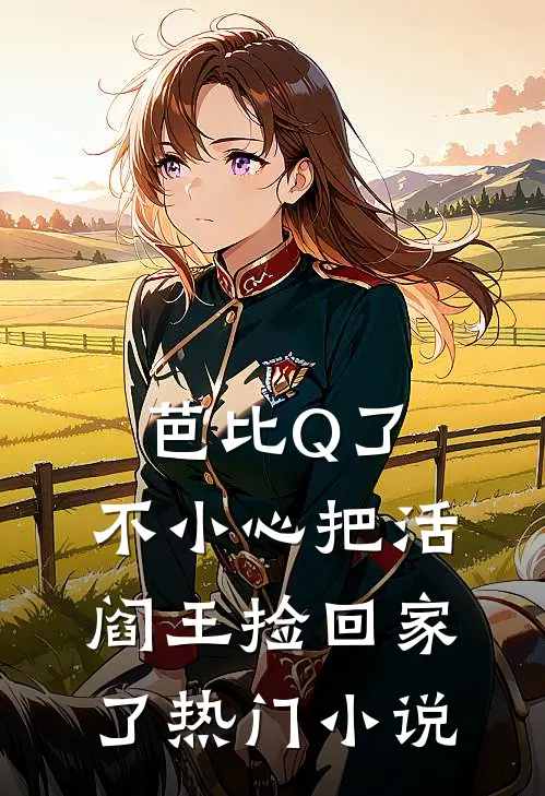 芭比Q了，不小心把活阎王捡回家了热门小说