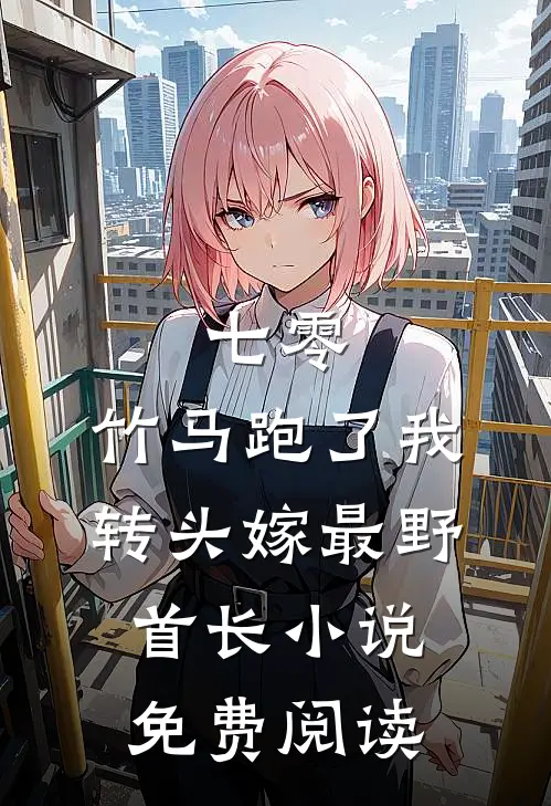 七零：竹马跑了我转头嫁最野首长小说免费阅读