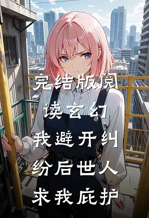 完结版阅读玄幻：我避开纠纷后世人求我庇护