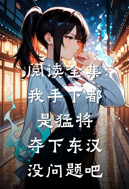 阅读全集我手下都是猛将，夺下东汉没问题吧