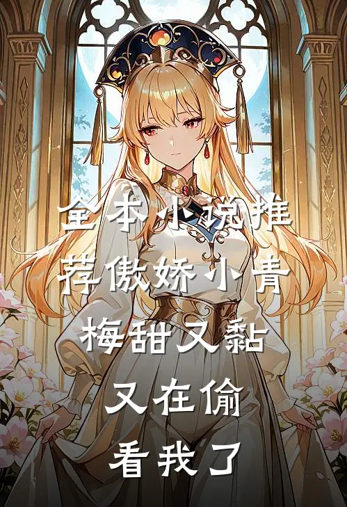 全本小说推荐傲娇小青梅甜又黏，又在偷看我了
