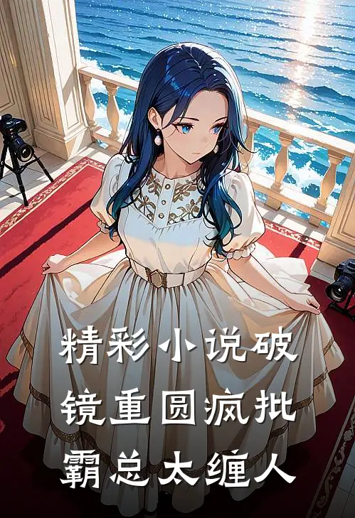 精彩小说破镜重圆疯批霸总太缠人