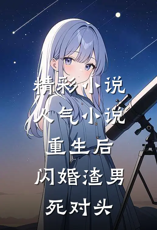 精彩小说人气小说重生后,闪婚渣男死对头