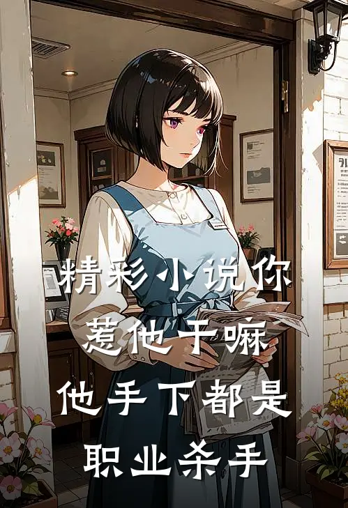 精彩小说你惹他干嘛，他手下都是职业杀手