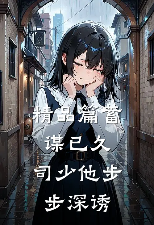 精品篇蓄谋已久，司少他步步深诱