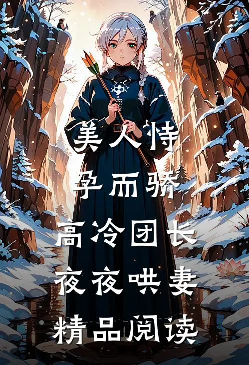 美人恃孕而骄，高冷团长夜夜哄妻精品阅读