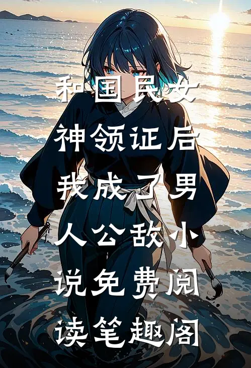 和国民女神领证后,我成了男人公敌小说免费阅读笔趣阁
