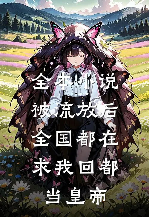 全本小说被流放后，全国都在求我回都当皇帝