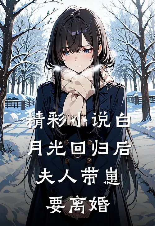 精彩小说白月光回归后，夫人带崽要离婚