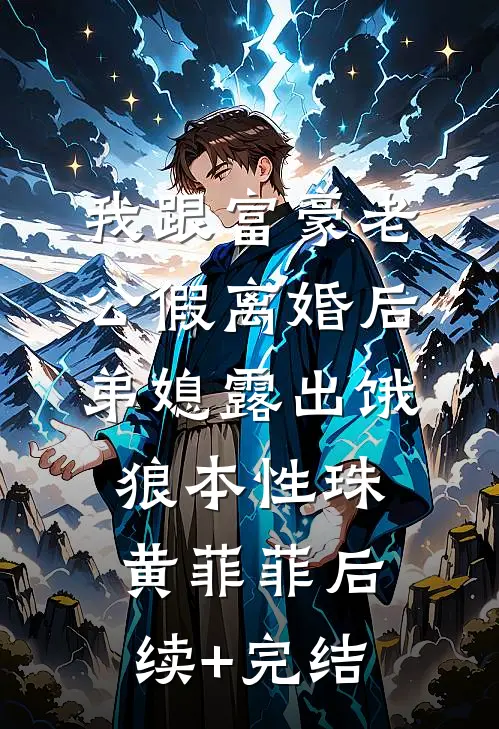 我跟富豪老公假离婚后，弟媳露出饿狼本性珠黄菲菲后续+完结