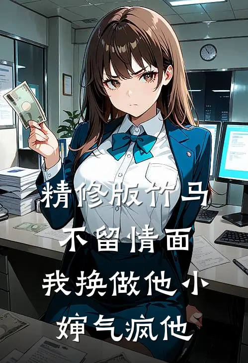 精修版竹马不留情面，我换做他小婶气疯他