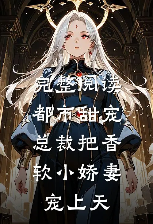 完整阅读都市甜宠：总裁把香软小娇妻宠上天
