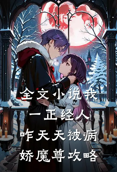 全文小说我一正经人，咋天天被病娇魔尊攻略