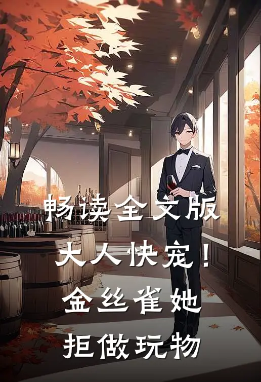 畅读全文版大人快宠！金丝雀她拒做玩物