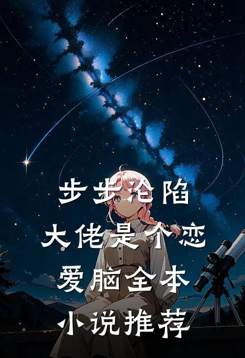 步步沦陷，大佬是个恋爱脑全本小说推荐