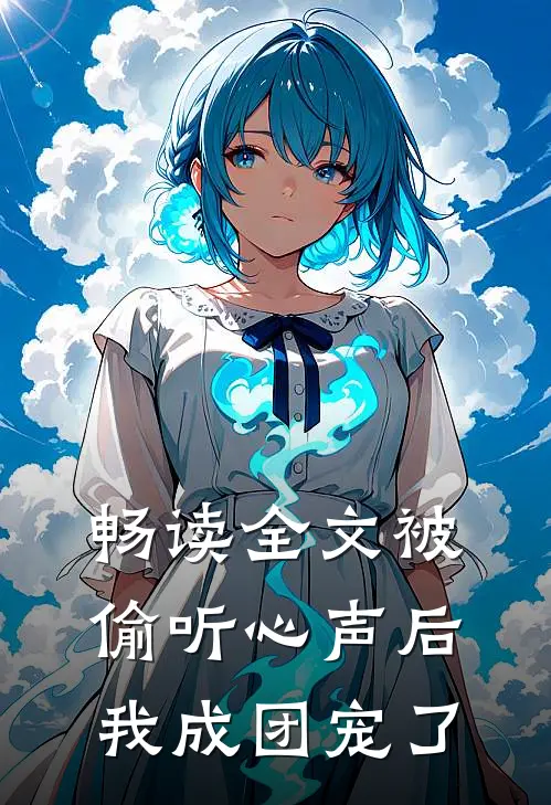 畅读全文被偷听心声后，我成团宠了