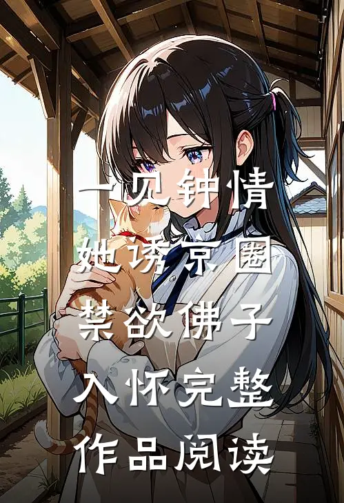 一见钟情：她诱京圈禁欲佛子入怀完整作品阅读