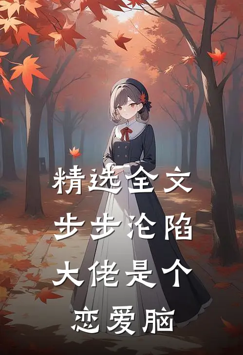 精选全文步步沦陷，大佬是个恋爱脑