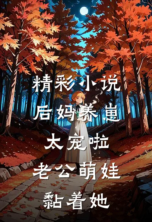 精彩小说后妈养崽：太宠啦，老公萌娃黏着她