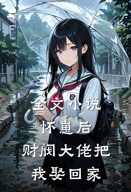 全文小说怀崽后，财阀大佬把我娶回家
