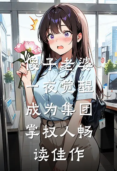 傻子老婆一夜觉醒，成为集团掌权人畅读佳作