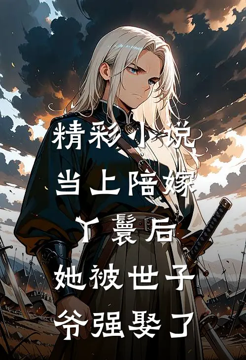 精彩小说当上陪嫁丫鬟后，她被世子爷强娶了