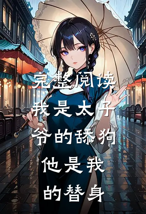 完整阅读我是太子爷的舔狗，他是我的替身