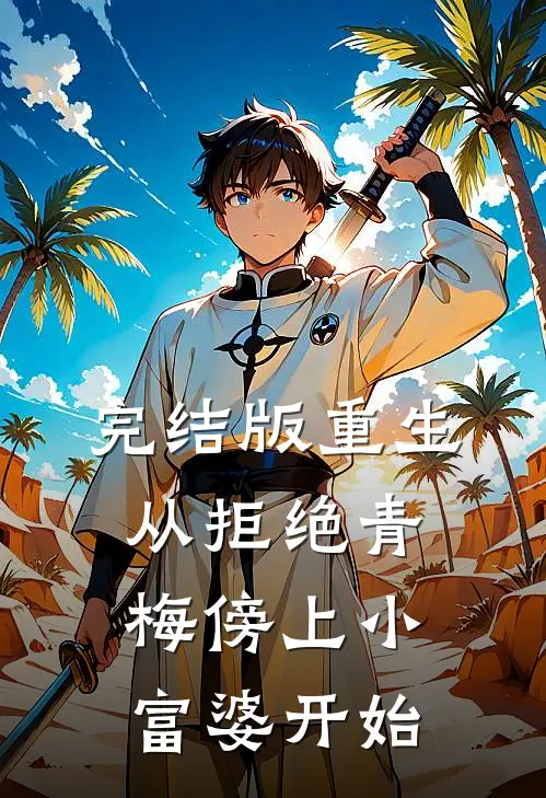完结版重生从拒绝青梅傍上小富婆开始