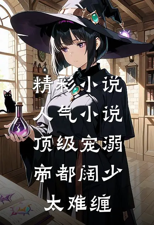 精彩小说人气小说顶级宠溺,帝都阔少太难缠