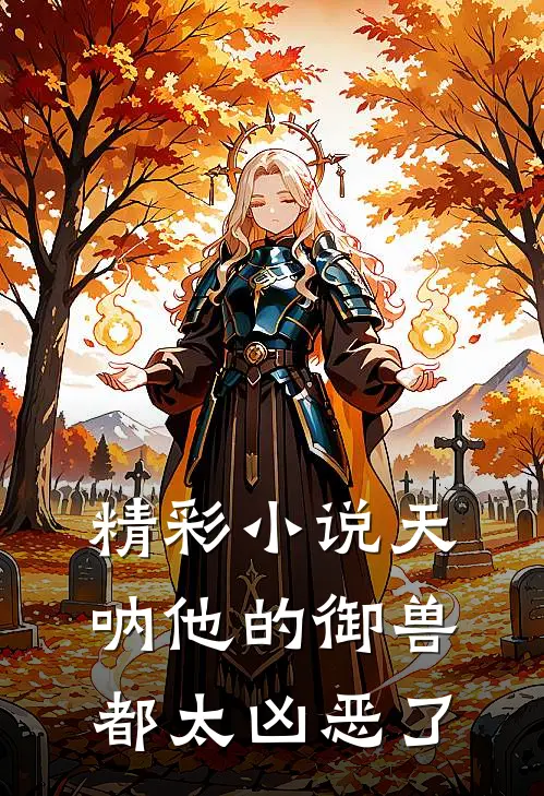精彩小说天呐他的御兽都太凶恶了