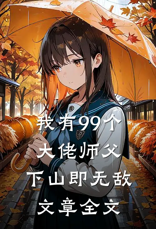 我有99个大佬师父，下山即无敌文章全文