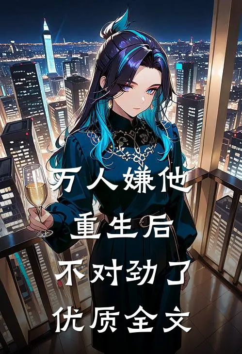 万人嫌他重生后，不对劲了优质全文