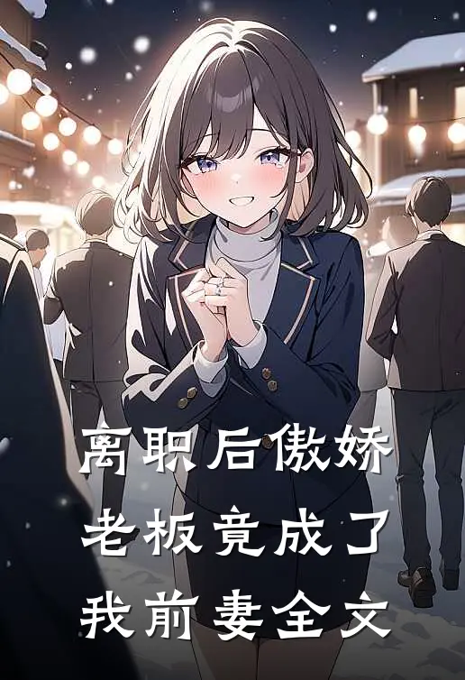 离职后傲娇老板竟成了我前妻全文