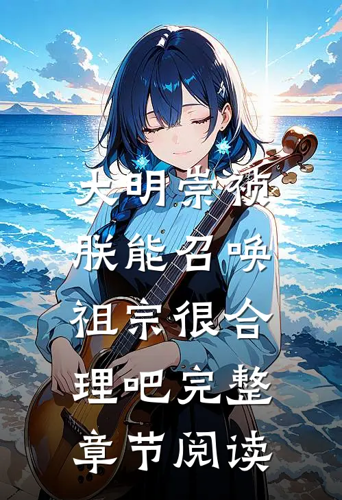 大明崇祯：朕能召唤祖宗很合理吧完整章节阅读