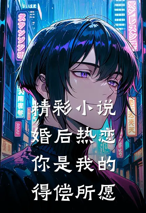 精彩小说婚后热恋，你是我的得偿所愿