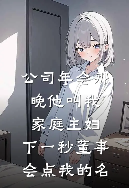 公司年会那晚他叫我家庭主妇，下一秒董事会点我的名