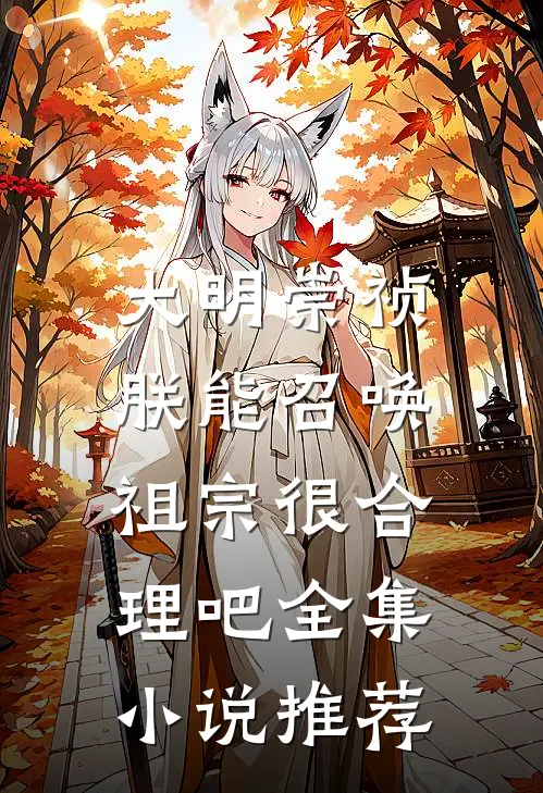 大明崇祯：朕能召唤祖宗很合理吧全集小说推荐