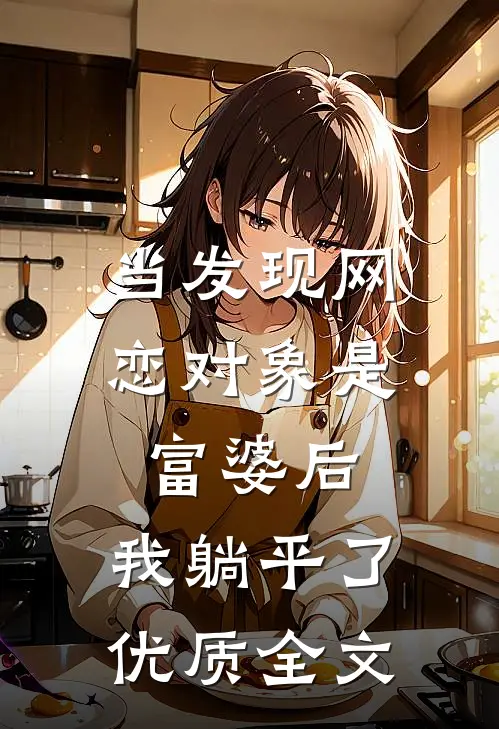 当发现网恋对象是富婆后，我躺平了优质全文